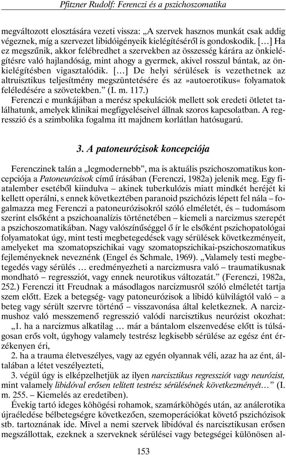 [ ] De helyi sérülések is vezethetnek az altruisztikus teljesítmény megszüntetésére és az»autoerotikus«folyamatok feléledésére a szövetekben. (I. m. 117.