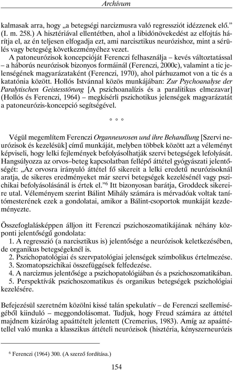 A patoneurózisok koncepcióját Ferenczi felhasználja kevés változtatással a háborús neurózisok bizonyos formáinál (Ferenczi, 2000c), valamint a tic jelenségének magyarázataként (Ferenczi, 1970), ahol