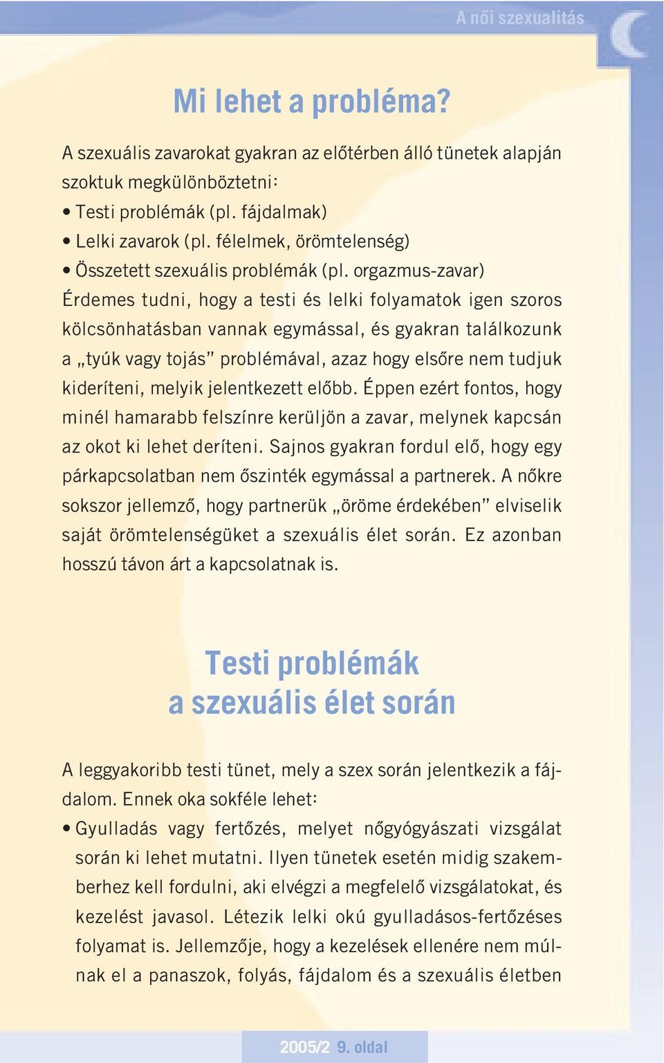 orgazmus-zavar) Érdemes tudni, hogy a testi és lelki folyamatok igen szoros kölcsönhatásban vannak egymással, és gyakran találkozunk a tyúk vagy tojás problémával, azaz hogy elsôre nem tudjuk