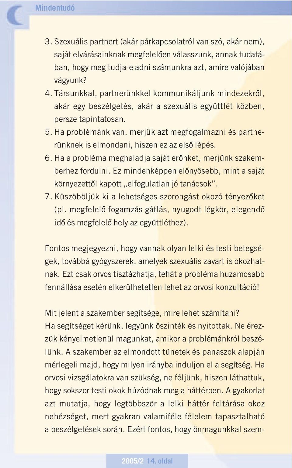 Ha problémánk van, merjük azt megfogalmazni és partnerünknek is elmondani, hiszen ez az elsô lépés. 6. Ha a probléma meghaladja saját erônket, merjünk szakemberhez fordulni.