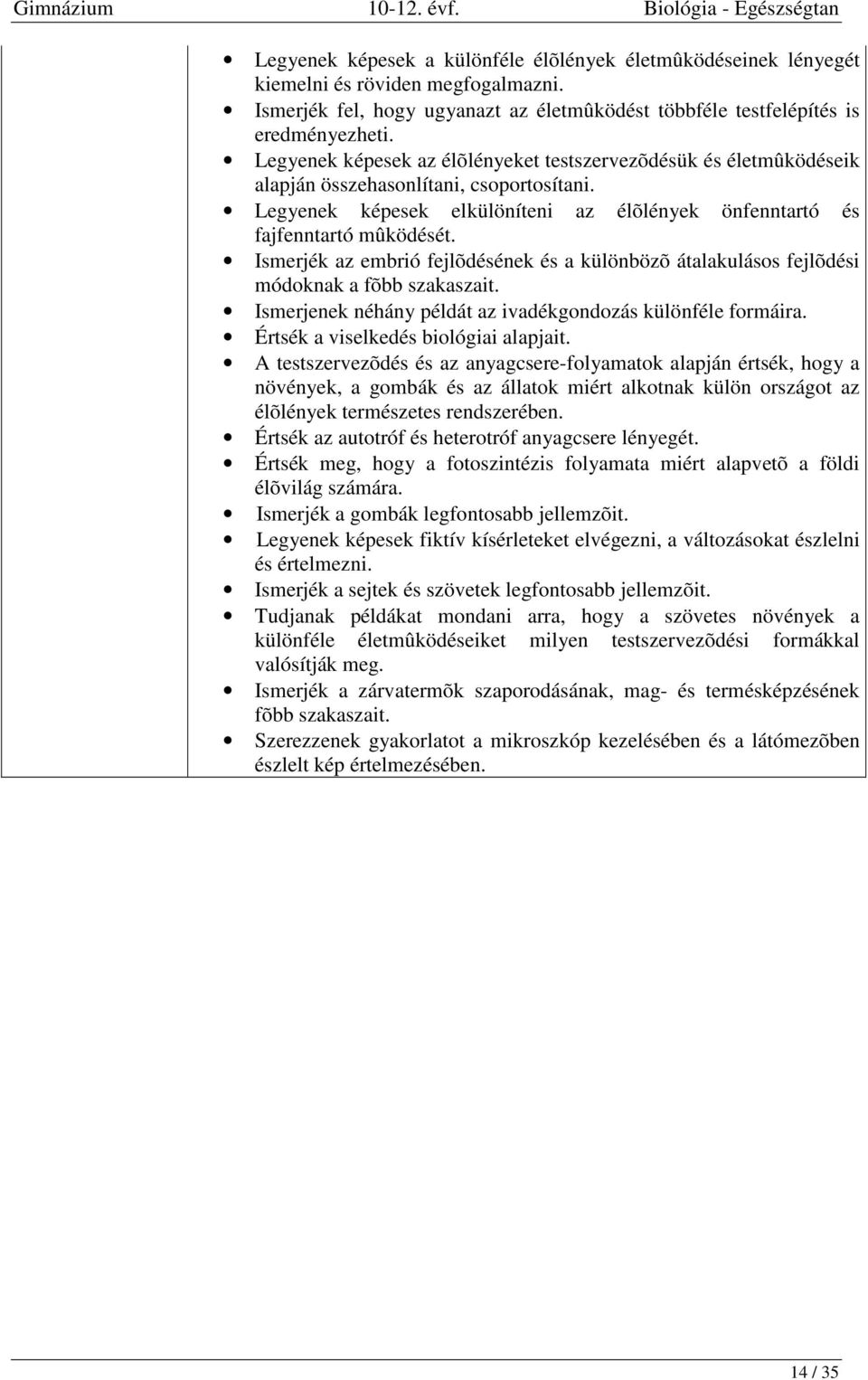 Ismerjék az embrió fejlõdésének és a különbözõ átalakulásos fejlõdési módoknak a fõbb szakaszait. Ismerjenek néhány példát az ivadékgondozás különféle formáira. Értsék a viselkedés biológiai alapjait.