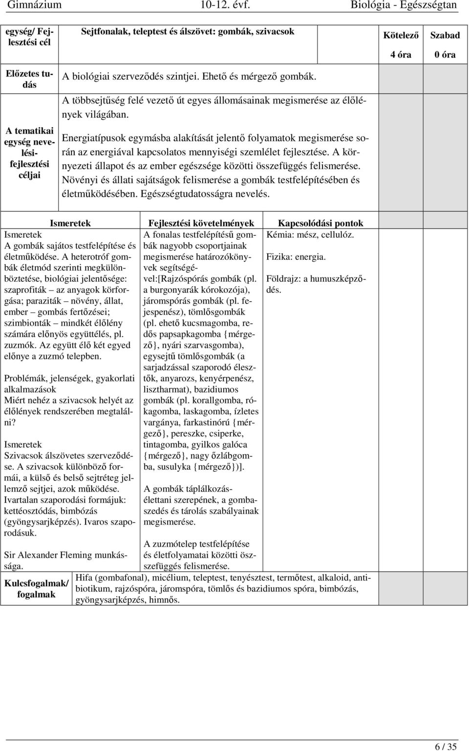 Energiatípusok egymásba alakítását jelentő folyamatok megismerése során az energiával kapcsolatos mennyiségi szemlélet fejlesztése.