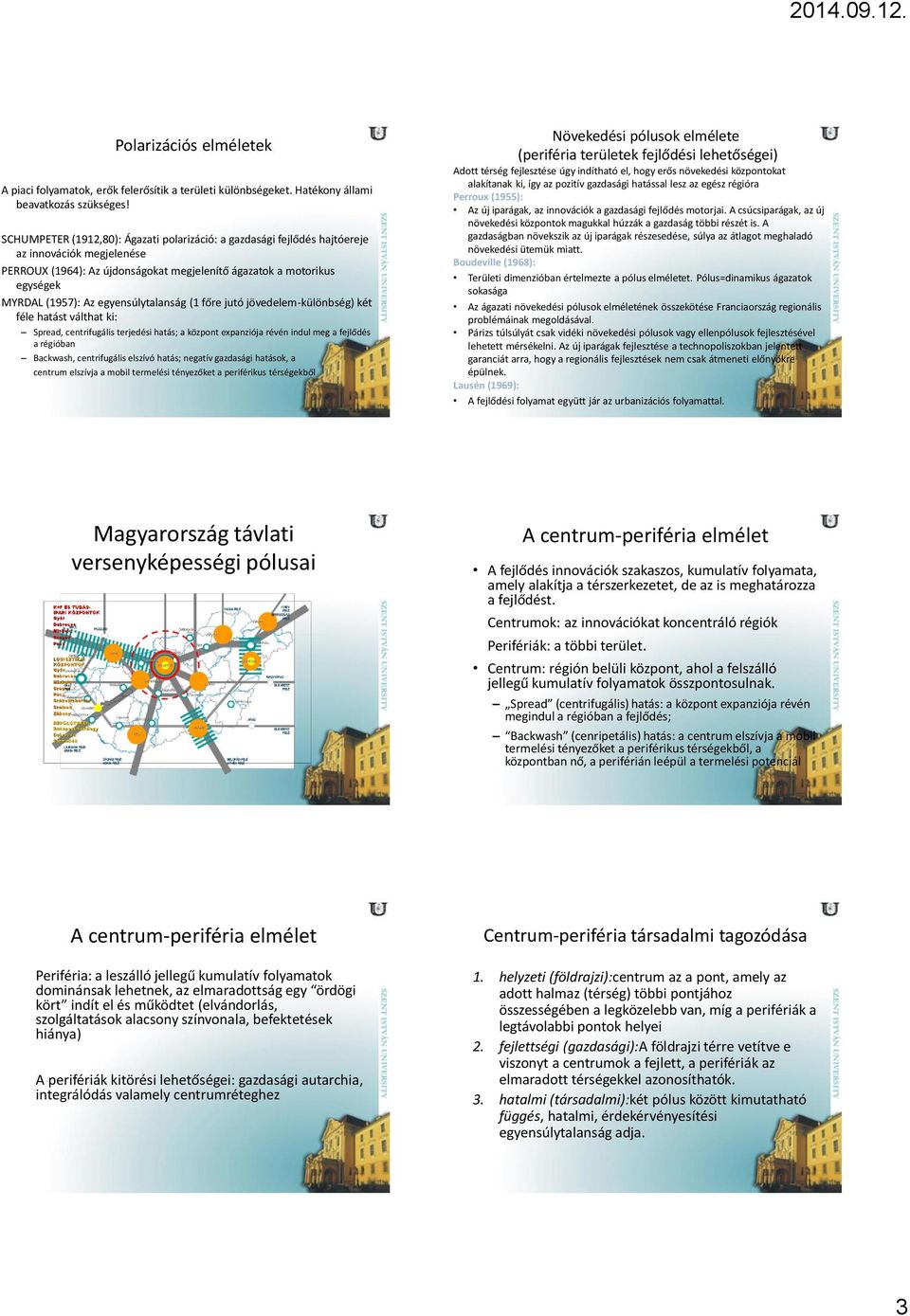 egyensúlytalanság (1 főre jutó jövedelem-különbség) két féle hatást válthat ki: Spread, centrifugális terjedési hatás; a központ expanziója révén indul meg a fejlődés a régióban Backwash,