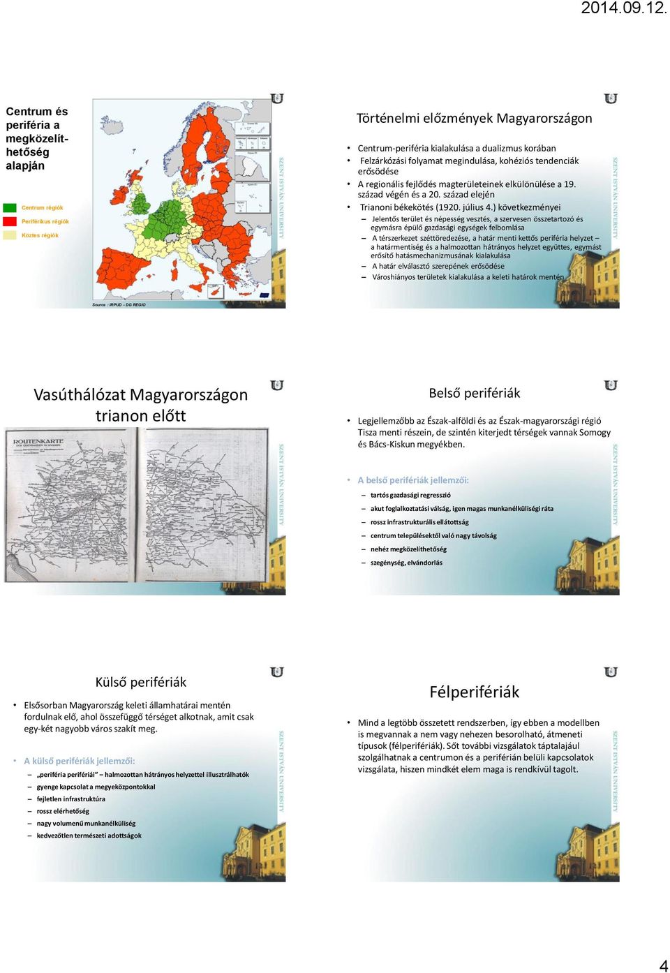 ) következményei Jelentős terület és népesség vesztés, a szervesen összetartozó és egymásra épülő gazdasági egységek felbomlása A térszerkezet széttöredezése, a határ menti kettős periféria helyzet a