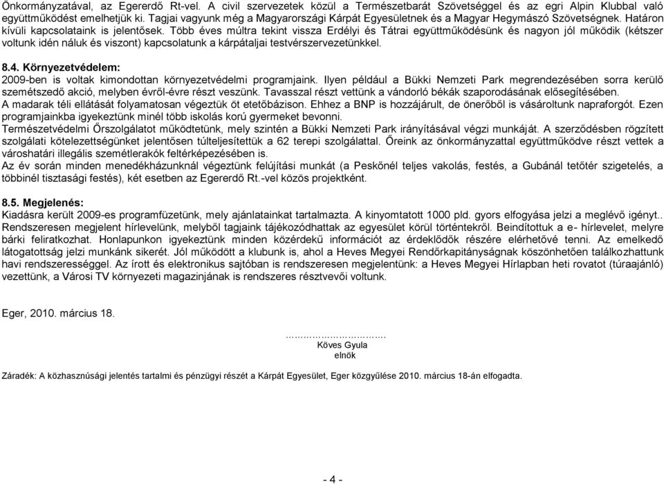 Több éves múltra tekint vissza Erdélyi és Tátrai együttműködésünk és nagyon jól működik (kétszer voltunk idén náluk és viszont) kapcsolatunk a kárpátaljai testvérszervezetünkkel. 8.4.