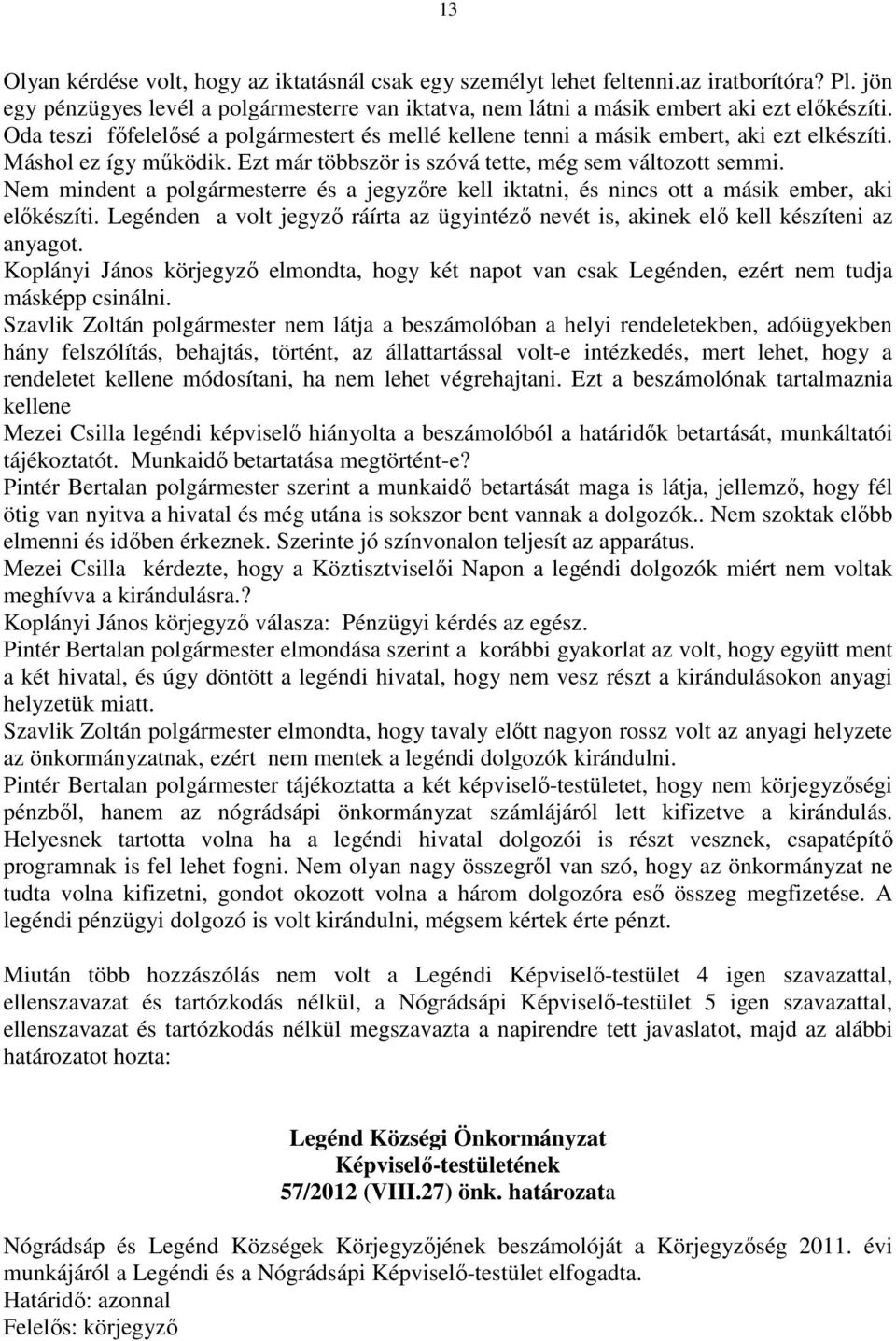 Nem mindent a polgármesterre és a jegyzőre kell iktatni, és nincs ott a másik ember, aki előkészíti. Legénden a volt jegyző ráírta az ügyintéző nevét is, akinek elő kell készíteni az anyagot.