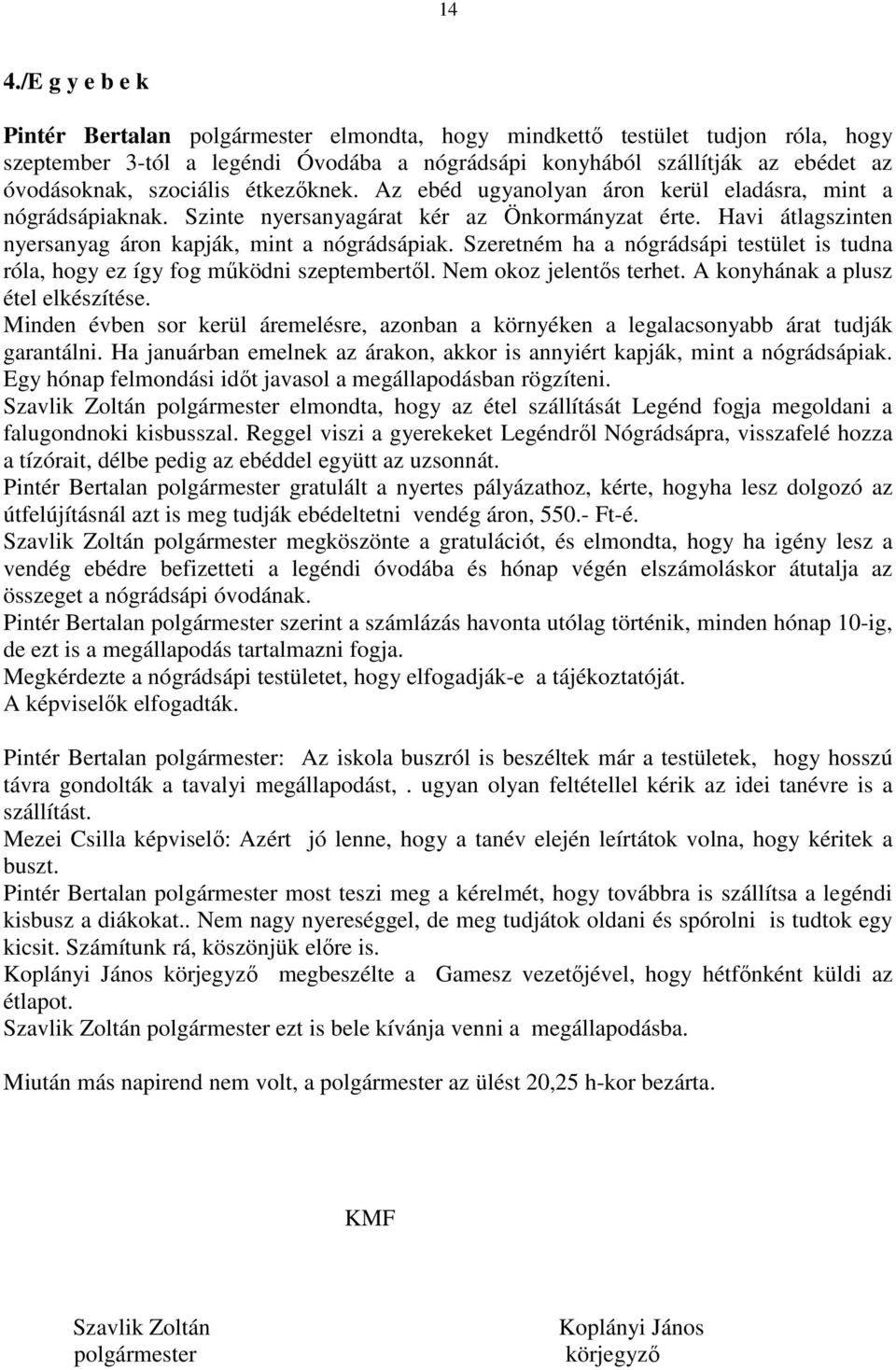 Szeretném ha a nógrádsápi testület is tudna róla, hogy ez így fog működni szeptembertől. Nem okoz jelentős terhet. A konyhának a plusz étel elkészítése.