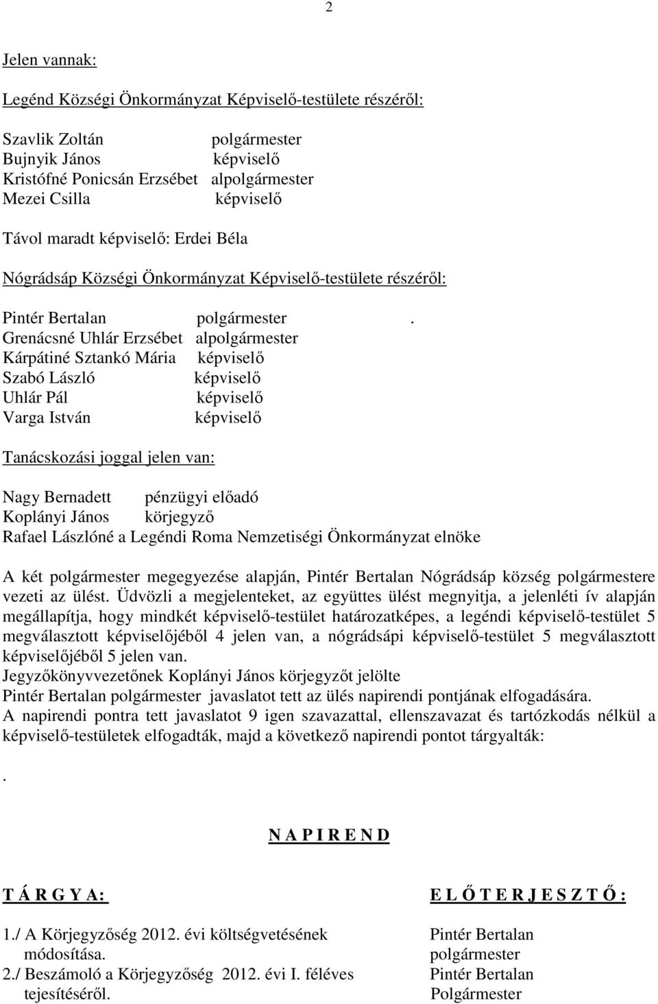 Grenácsné Uhlár Erzsébet alpolgármester Kárpátiné Sztankó Mária képviselő Szabó László képviselő Uhlár Pál képviselő Varga István képviselő Tanácskozási joggal jelen van: Nagy Bernadett pénzügyi