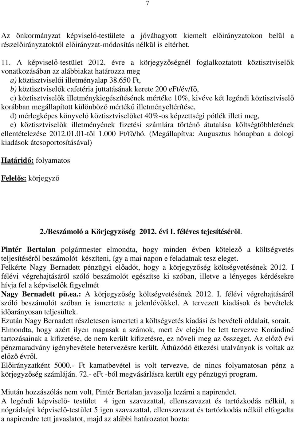 650 Ft, b) köztisztviselők cafetéria juttatásának kerete 200 eft/év/fő, c) köztisztviselők illetménykiegészítésének mértéke 10%, kivéve két legéndi köztisztviselő korábban megállapított különböző