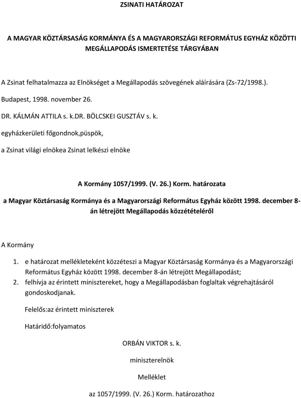 (V. 26.) Korm. határozata a Magyar Köztársaság Kormánya és a Magyarországi Református Egyház között 1998. december 8- án létrejött Megállapodás közzétételéről A Kormány 1.