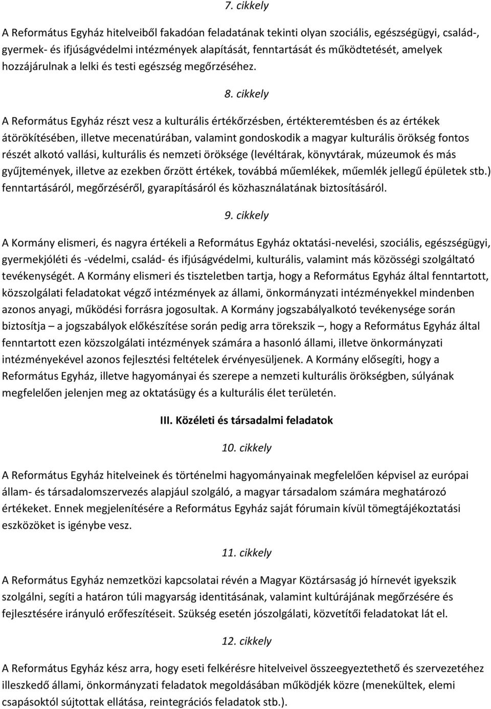 cikkely A Református Egyház részt vesz a kulturális értékőrzésben, értékteremtésben és az értékek átörökítésében, illetve mecenatúrában, valamint gondoskodik a magyar kulturális örökség fontos részét