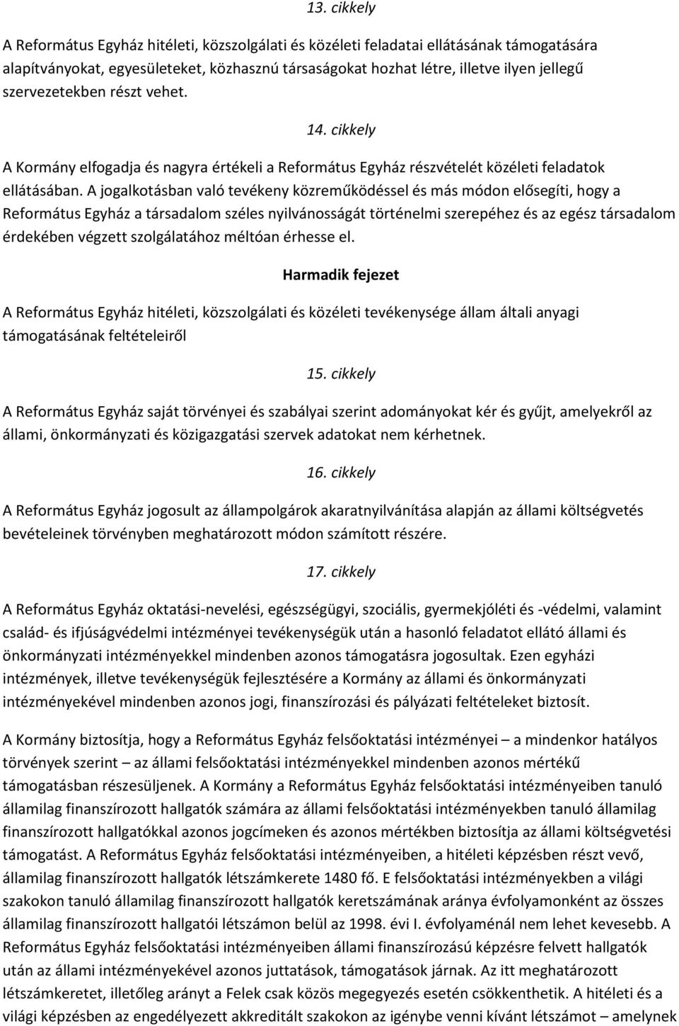 A jogalkotásban való tevékeny közreműködéssel és más módon elősegíti, hogy a Református Egyház a társadalom széles nyilvánosságát történelmi szerepéhez és az egész társadalom érdekében végzett