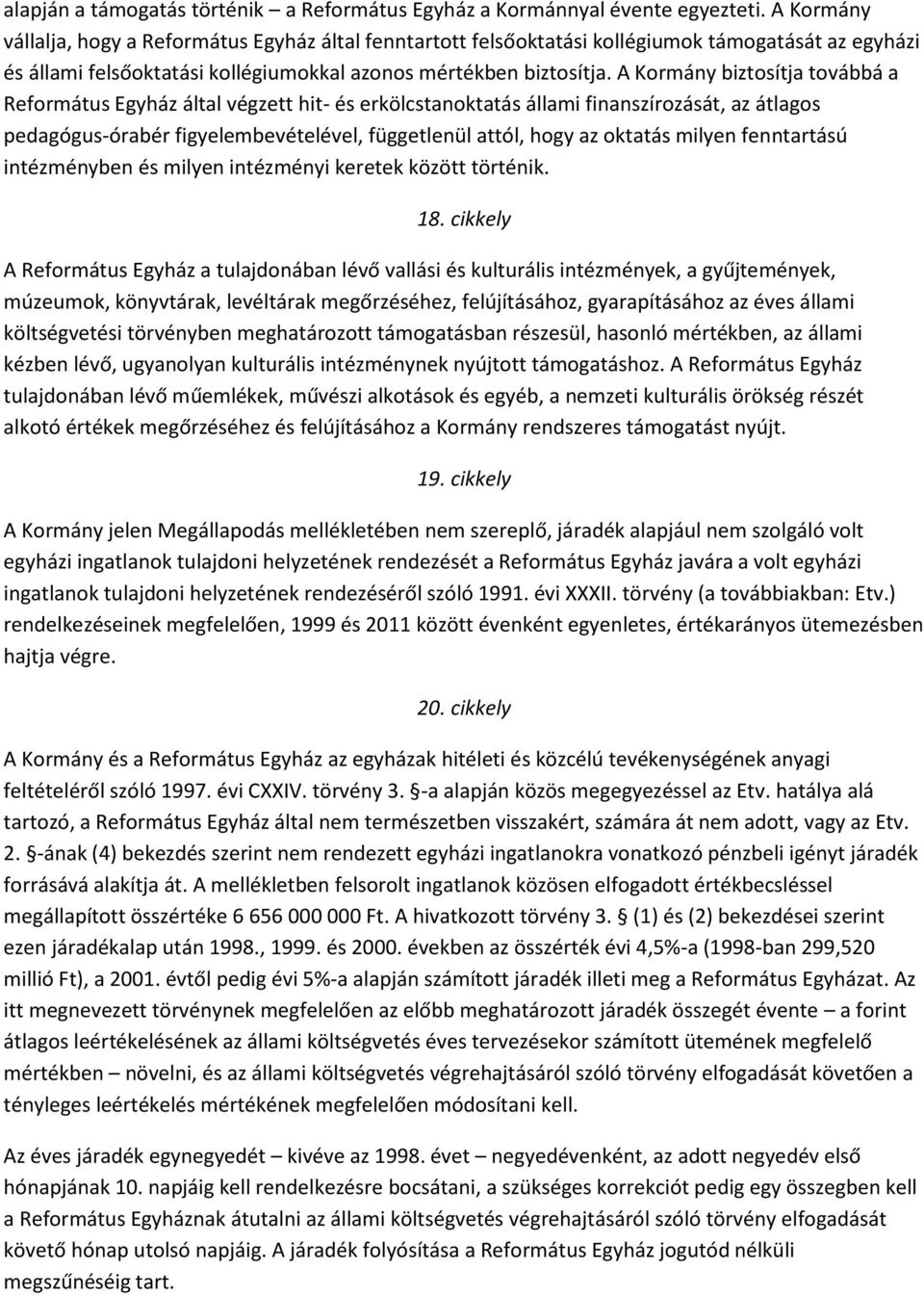 A Kormány biztosítja továbbá a Református Egyház által végzett hit- és erkölcstanoktatás állami finanszírozását, az átlagos pedagógus-órabér figyelembevételével, függetlenül attól, hogy az oktatás