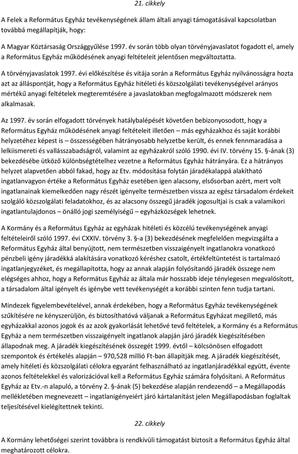 évi előkészítése és vitája során a Református Egyház nyilvánosságra hozta azt az álláspontját, hogy a Református Egyház hitéleti és közszolgálati tevékenységével arányos mértékű anyagi feltételek