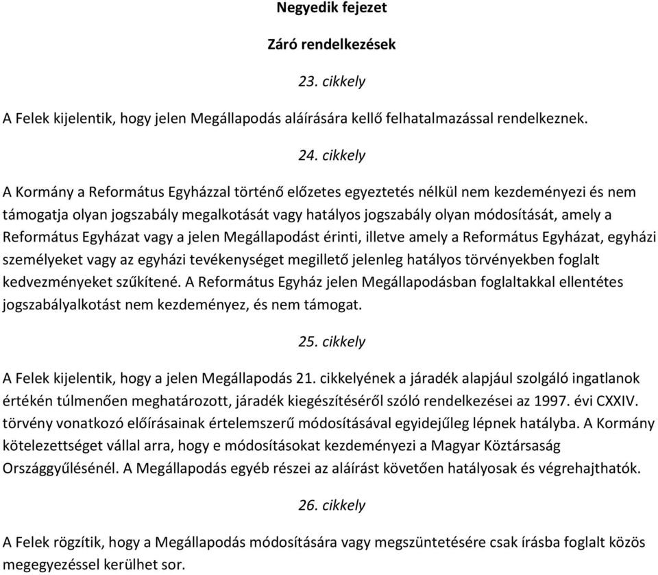 Református Egyházat vagy a jelen Megállapodást érinti, illetve amely a Református Egyházat, egyházi személyeket vagy az egyházi tevékenységet megillető jelenleg hatályos törvényekben foglalt