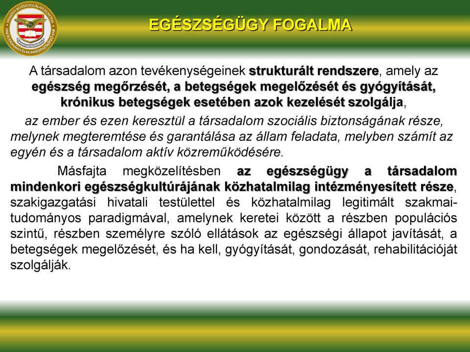 Másfajta megközelítésben az egészségügy a társadalom mindenkori egészségkultúrájának közhatalmilag intézményesített része, szakigazgatási hivatali testülettel és közhatalmilag legitimált