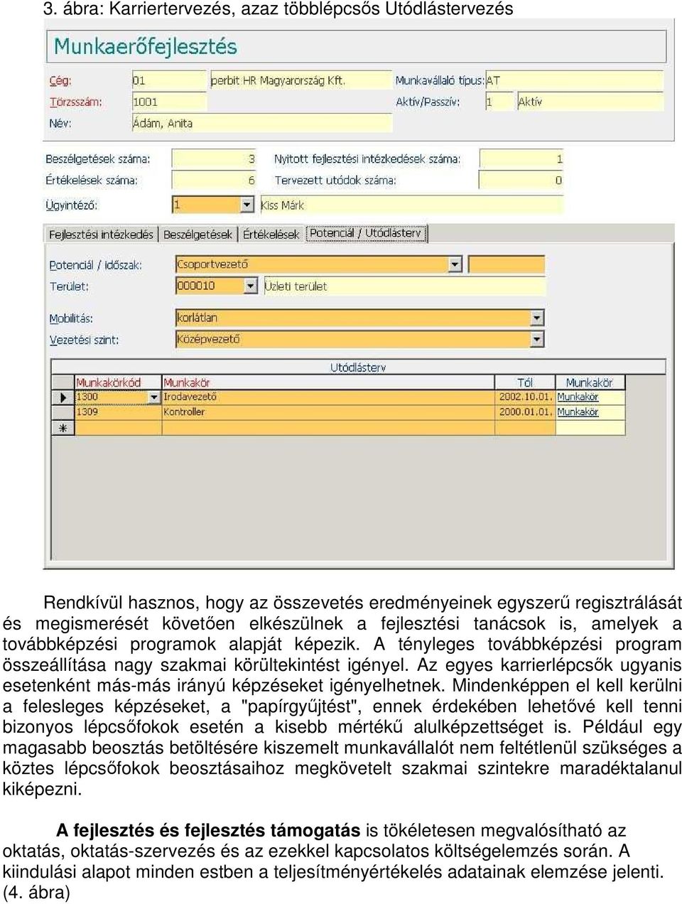 Az egyes karrierlépcsők ugyanis esetenként más-más irányú képzéseket igényelhetnek.