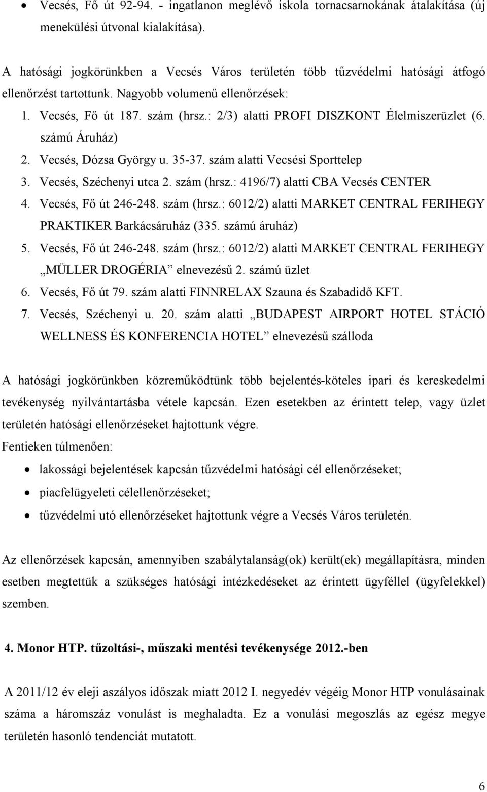 : 2/3) alatti PROFI DISZKONT Élelmiszerüzlet (6. számú Áruház) 2. Vecsés, Dózsa György u. 35-37. szám alatti Vecsési Sporttelep 3. Vecsés, Széchenyi utca 2. szám (hrsz.