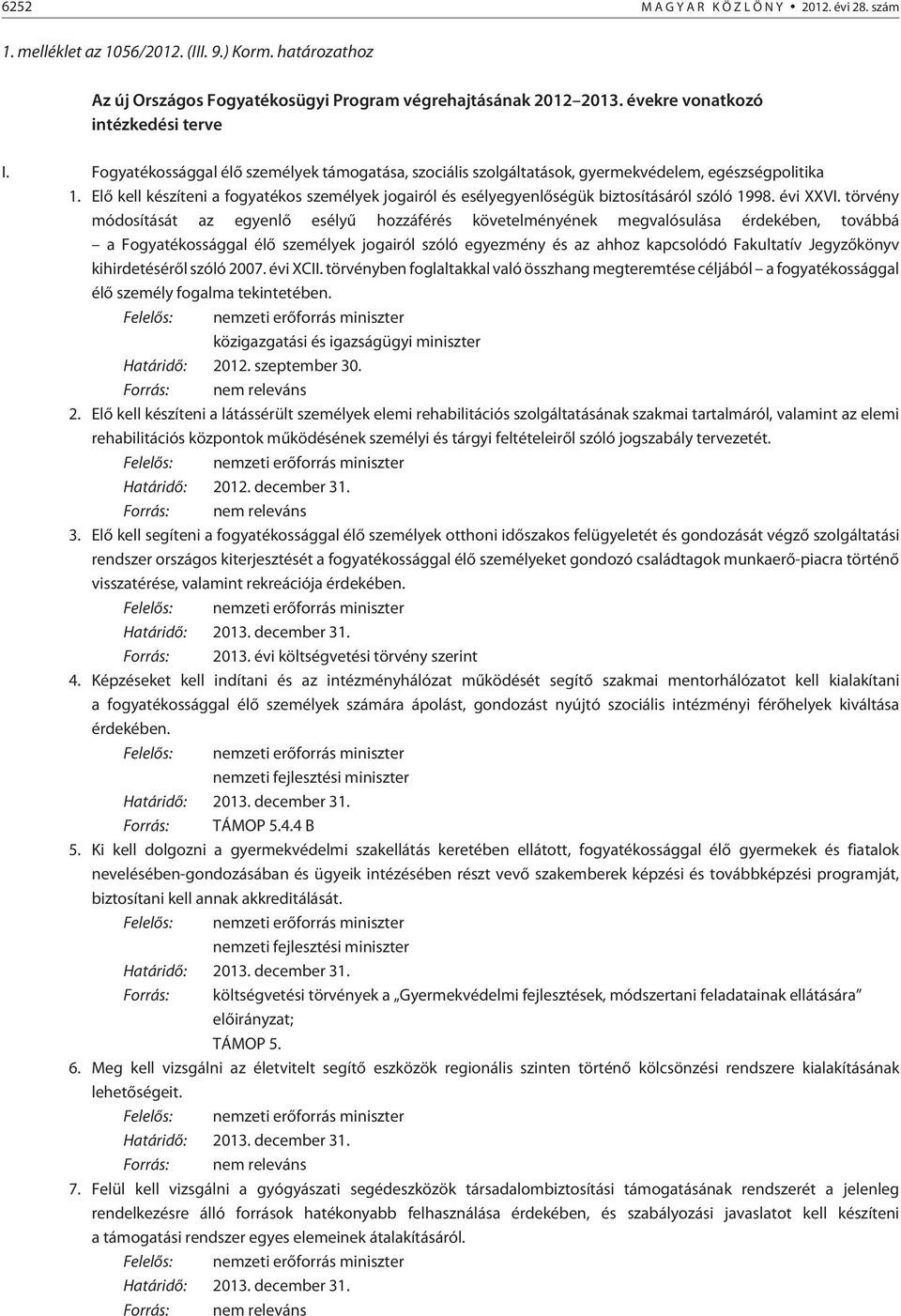 Elõ kell készíteni a fogyatékos személyek jogairól és esélyegyenlõségük biztosításáról szóló 1998. évi XXVI.