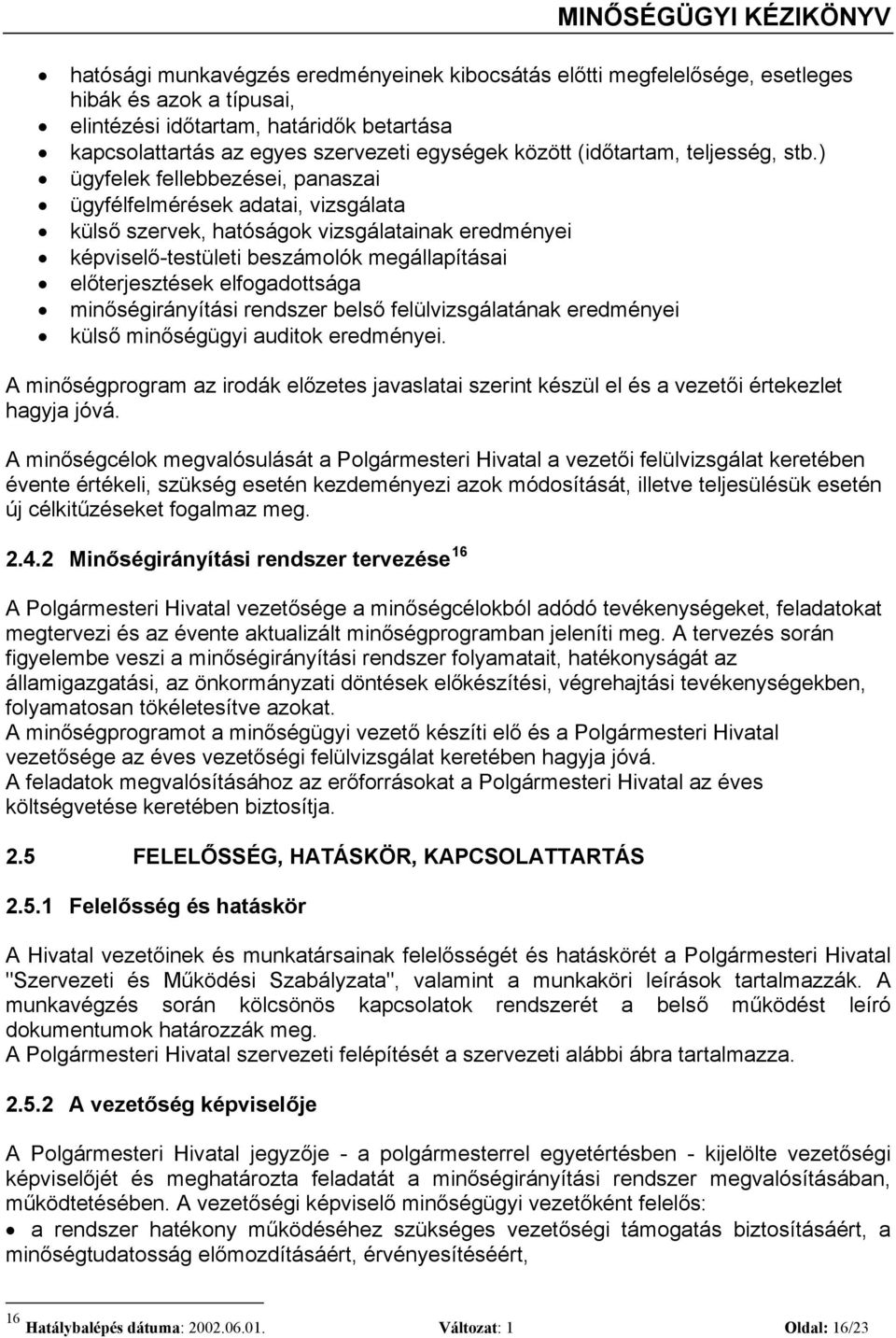 ) ügyfelek fellebbezései, panaszai ügyfélfelmérések adatai, vizsgálata külső szervek, hatóságok vizsgálatainak eredményei képviselő-testületi beszámolók megállapításai előterjesztések elfogadottsága