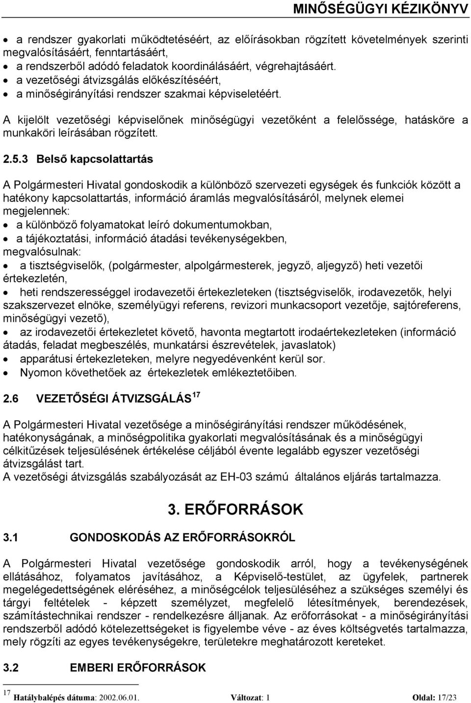 A kijelölt vezetőségi képviselőnek minőségügyi vezetőként a felelőssége, hatásköre a munkaköri leírásában rögzített. 2.5.