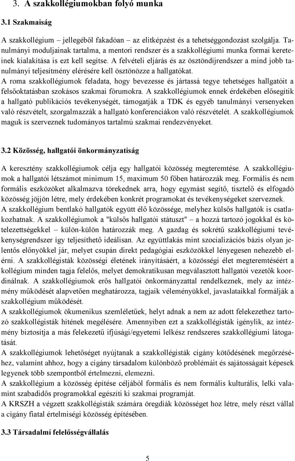 A felvételi eljárás és az ösztöndíjrendszer a mind jobb tanulmányi teljesítmény elérésére kell ösztönözze a hallgatókat.