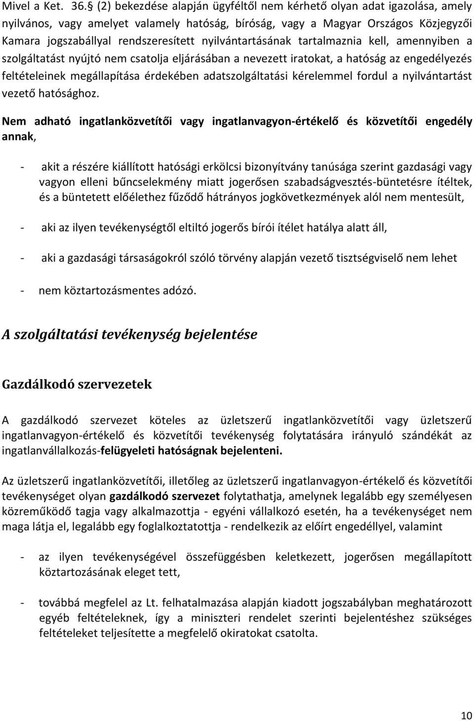 nyilvántartásának tartalmaznia kell, amennyiben a szolgáltatást nyújtó nem csatolja eljárásában a nevezett iratokat, a hatóság az engedélyezés feltételeinek megállapítása érdekében adatszolgáltatási