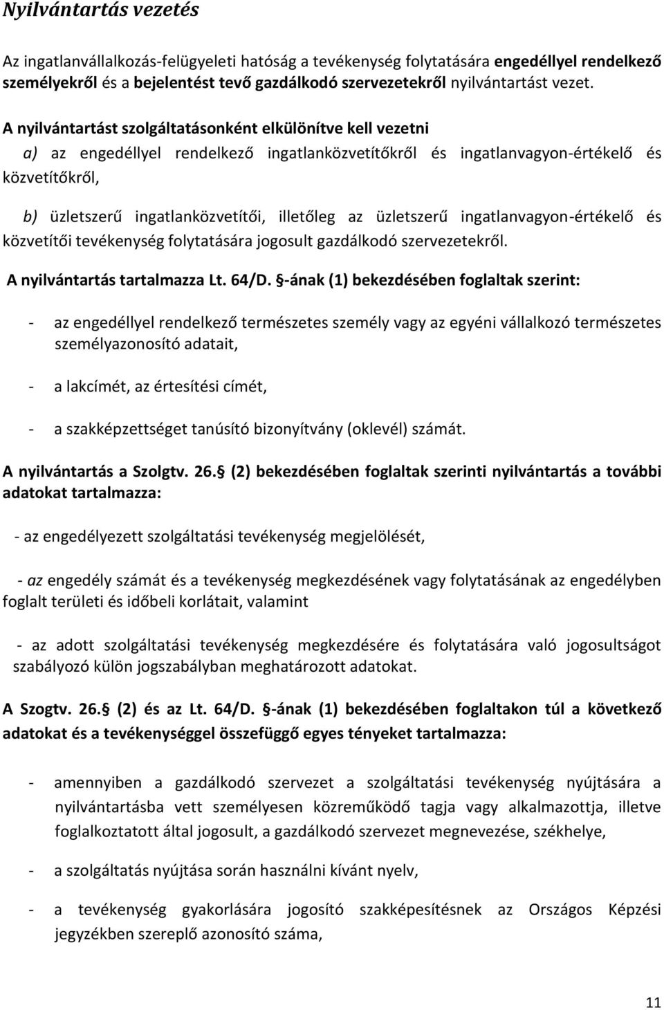 illetőleg az üzletszerű ingatlanvagyon-értékelő és közvetítői tevékenység folytatására jogosult gazdálkodó szervezetekről. A nyilvántartás tartalmazza Lt. 64/D.