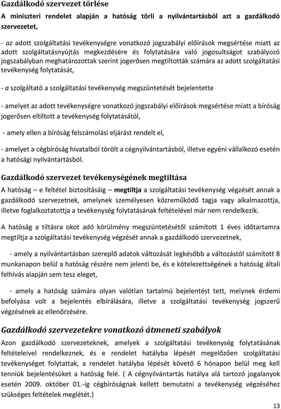 tevékenység folytatását, - a szolgáltató a szolgáltatási tevékenység megszüntetését bejelentette - amelyet az adott tevékenységre vonatkozó jogszabályi előírások megsértése miatt a bíróság jogerősen