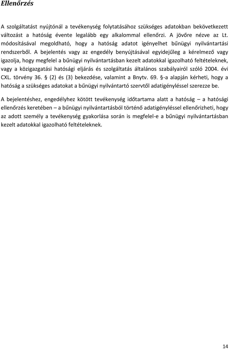 A bejelentés vagy az engedély benyújtásával egyidejűleg a kérelmező vagy igazolja, hogy megfelel a bűnügyi nyilvántartásban kezelt adatokkal igazolható feltételeknek, vagy a közigazgatási hatósági