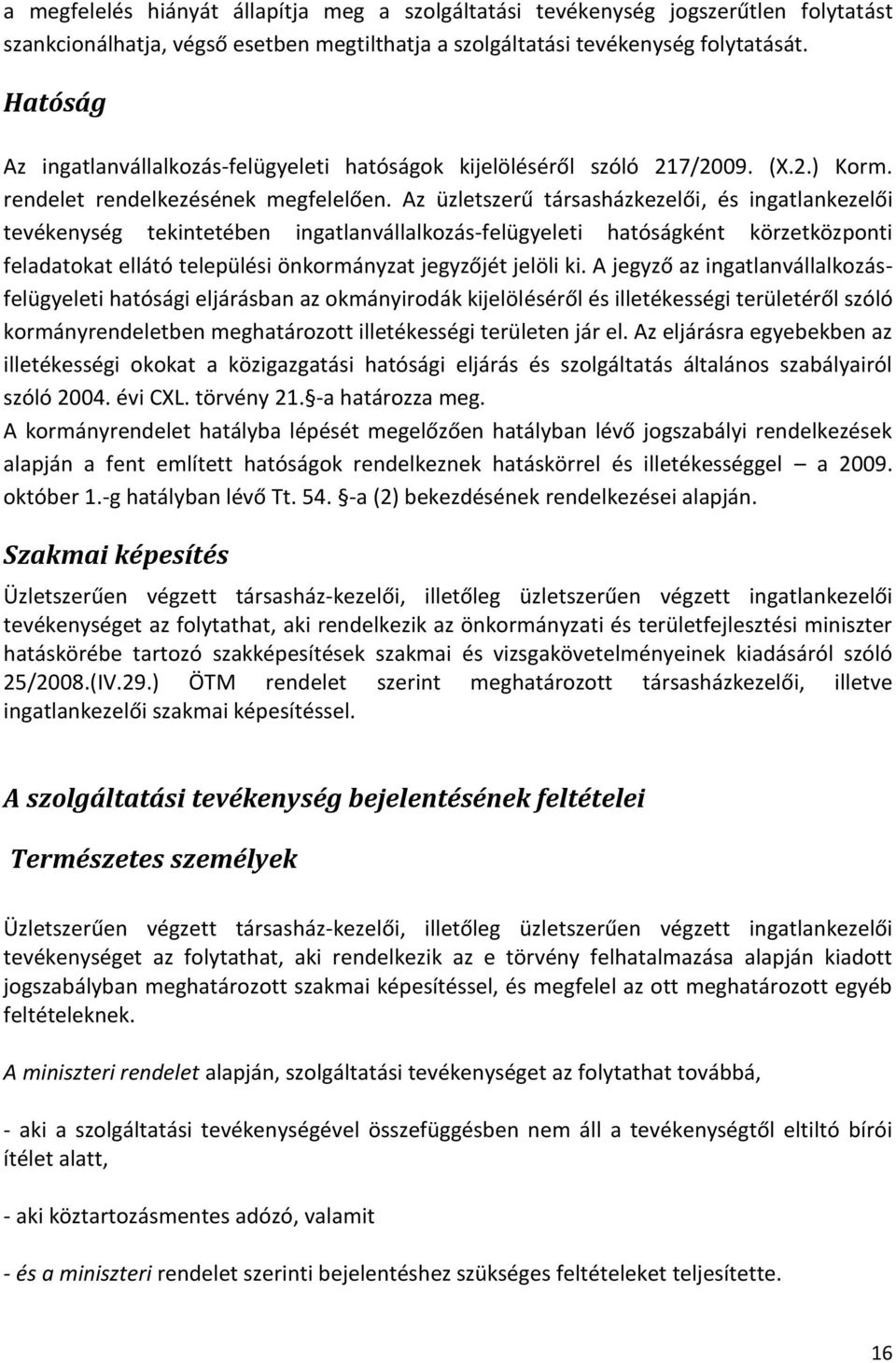 Az üzletszerű társasházkezelői, és ingatlankezelői tevékenység tekintetében ingatlanvállalkozás-felügyeleti hatóságként körzetközponti feladatokat ellátó települési önkormányzat jegyzőjét jelöli ki.