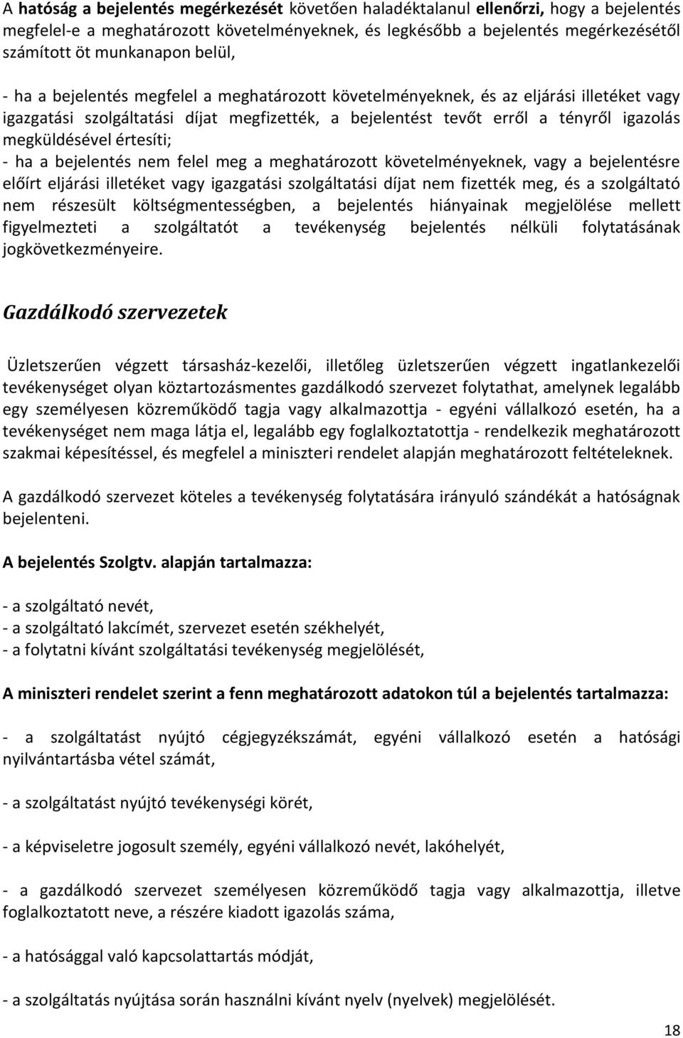 megküldésével értesíti; - ha a bejelentés nem felel meg a meghatározott követelményeknek, vagy a bejelentésre előírt eljárási illetéket vagy igazgatási szolgáltatási díjat nem fizették meg, és a