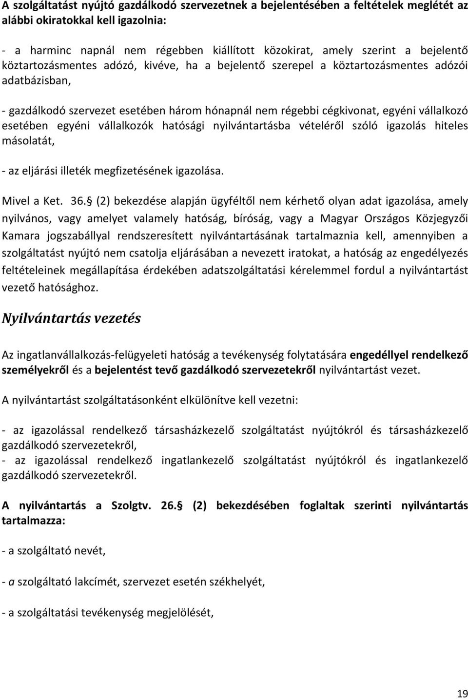 esetében egyéni vállalkozók hatósági nyilvántartásba vételéről szóló igazolás hiteles másolatát, - az eljárási illeték megfizetésének igazolása. Mivel a Ket. 36.