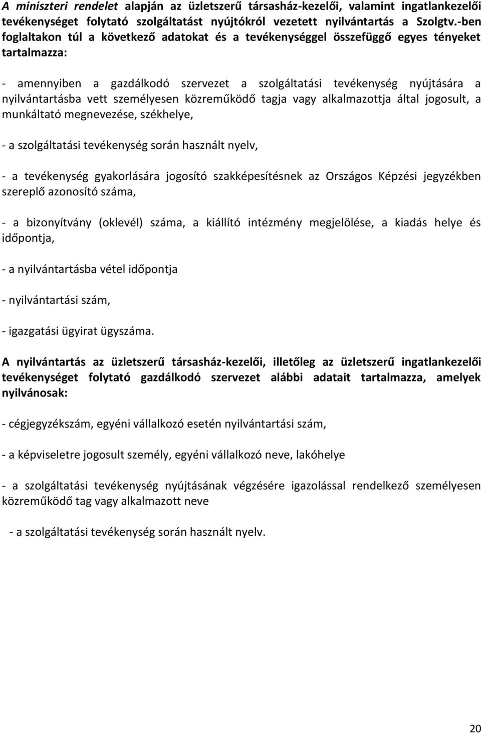 személyesen közreműködő tagja vagy alkalmazottja által jogosult, a munkáltató megnevezése, székhelye, - a szolgáltatási tevékenység során használt nyelv, - a tevékenység gyakorlására jogosító