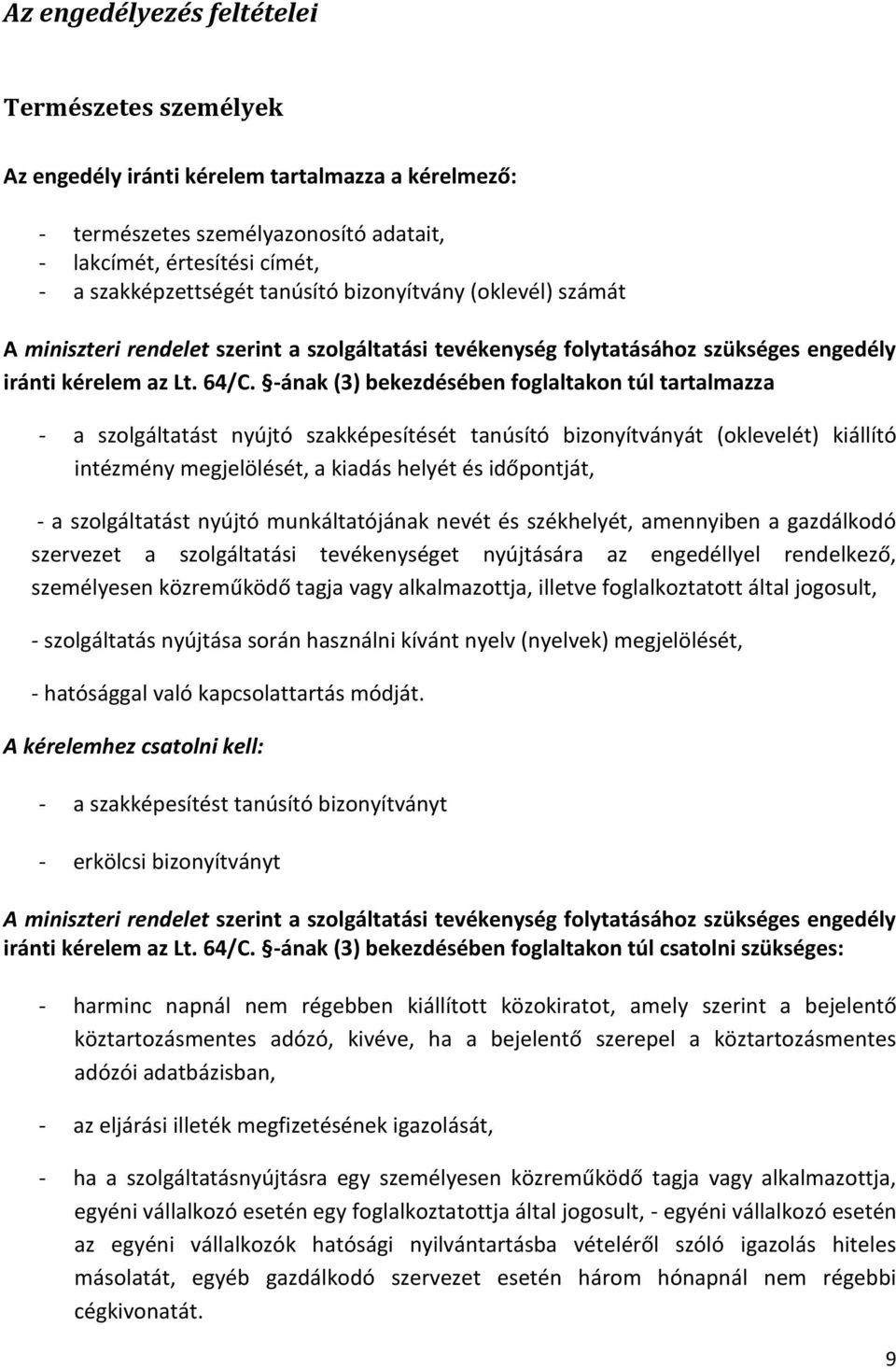 -ának (3) bekezdésében foglaltakon túl tartalmazza - a szolgáltatást nyújtó szakképesítését tanúsító bizonyítványát (oklevelét) kiállító intézmény megjelölését, a kiadás helyét és időpontját, - a