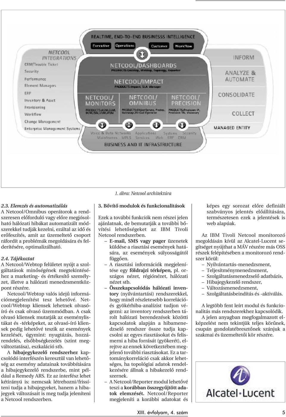 Tájékoztat A Netcool/Webtop felületet nyújt a szolgáltatások minõségének megtekintéséhez a marketing- és értékesítõ személyzet, illetve a hálózati menedzsmentközpont részére.