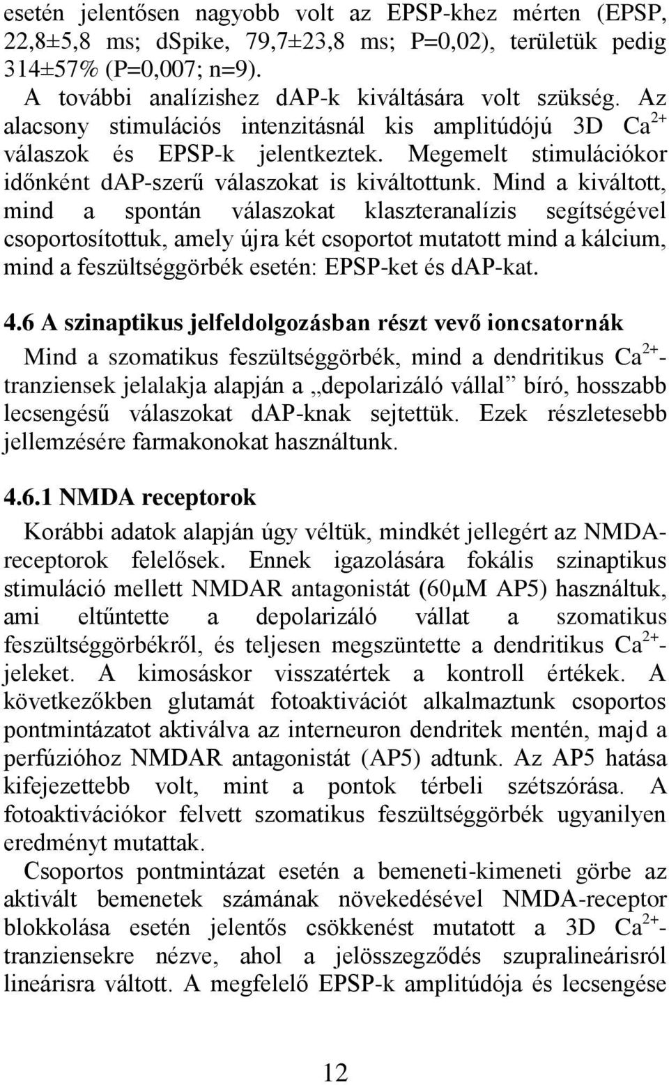 Mind a kiváltott, mind a spontán válaszokat klaszteranalízis segítségével csoportosítottuk, amely újra két csoportot mutatott mind a kálcium, mind a feszültséggörbék esetén: EPSP-ket és dap-kat. 4.