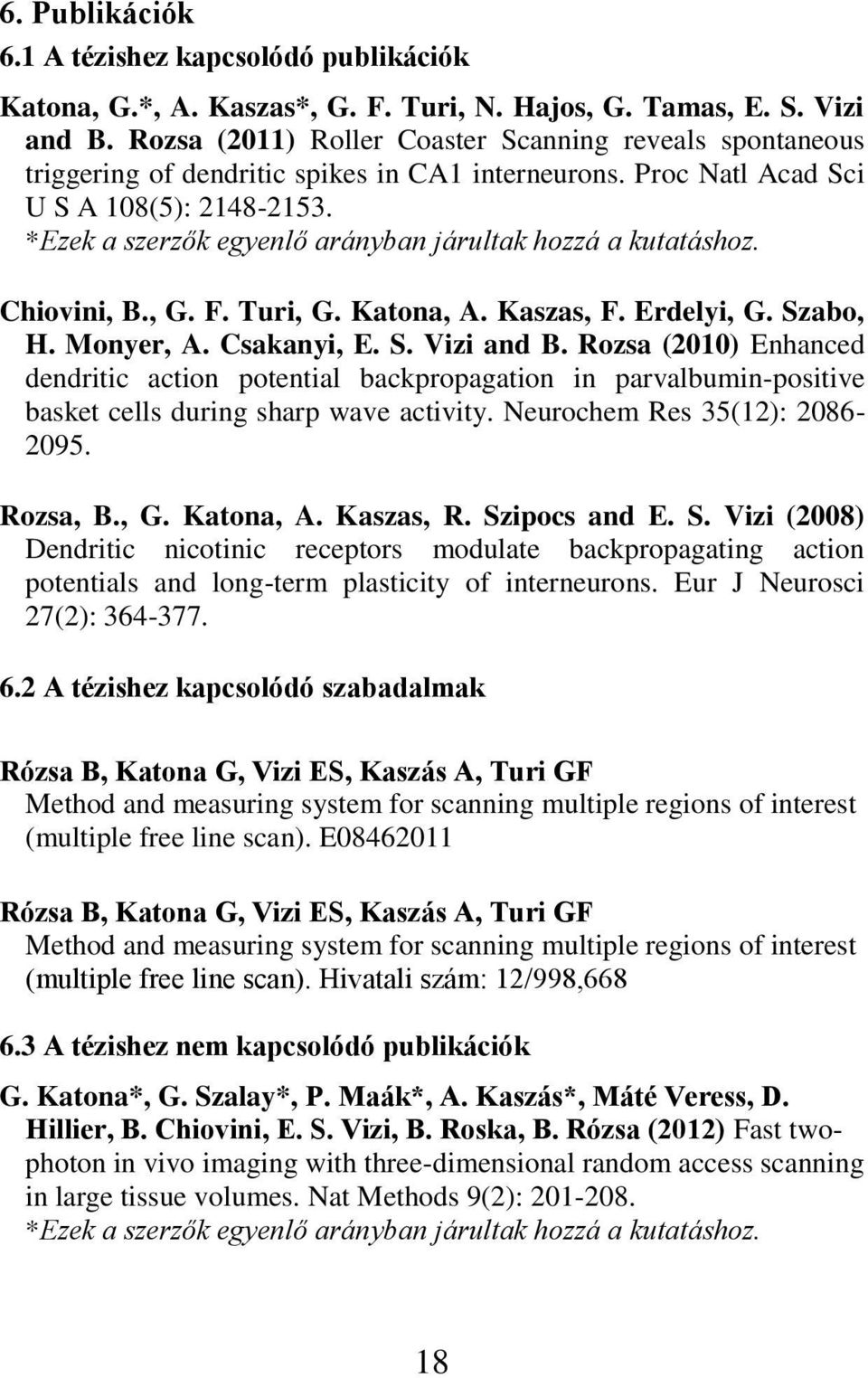 *Ezek a szerzők egyenlő arányban járultak hozzá a kutatáshoz. Chiovini, B., G. F. Turi, G. Katona, A. Kaszas, F. Erdelyi, G. Szabo, H. Monyer, A. Csakanyi, E. S. Vizi and B.