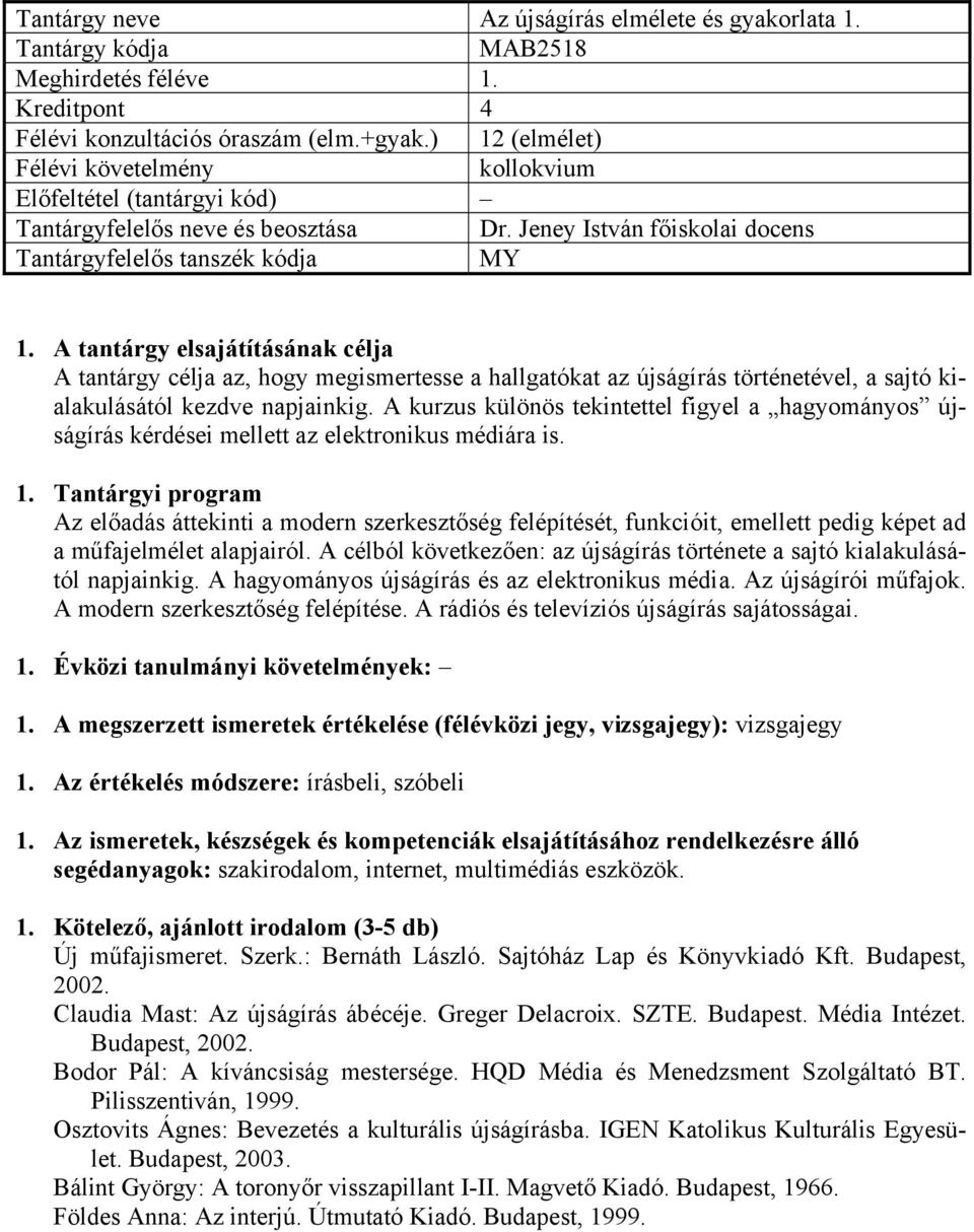 A kurzus különös tekintettel figyel a hagyományos újságírás kérdései mellett az elektronikus médiára is.