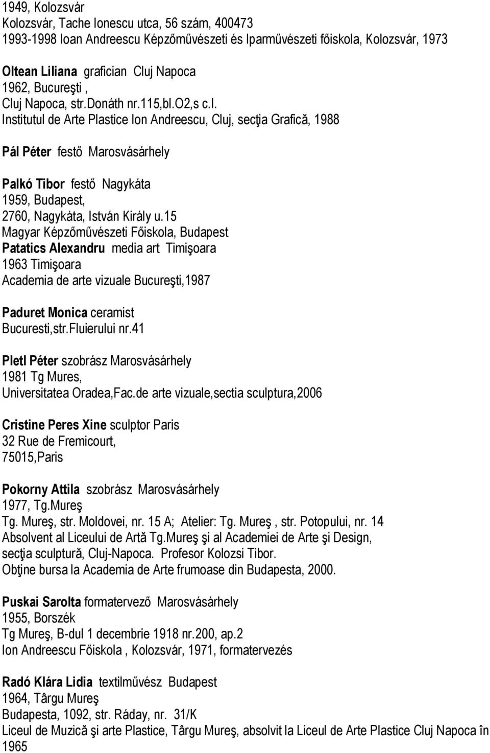 Institutul de Arte Plastice Ion Andreescu, Cluj, secţia Grafică, 1988 Pál Péter festő Marosvásárhely Palkó Tibor festő Nagykáta 1959, Budapest, 2760, Nagykáta, István Király u.