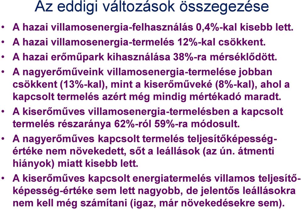 A nagyerőműveink villamosenergia-termelése jobban csökkent (13%-kal), mint a kiserőműveké (8%-kal), ahol a kapcsolt termelés azért még mindig mértékadó maradt.