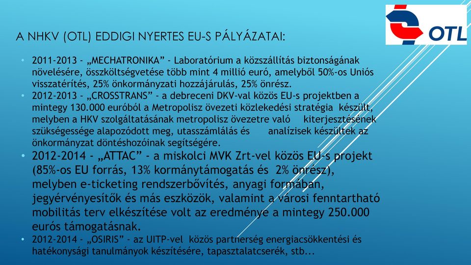 000 euróból a Metropolisz övezeti közlekedési stratégia készült, melyben a HKV szolgáltatásának metropolisz övezetre való kiterjesztésének szükségessége alapozódott meg, utasszámlálás és analízisek