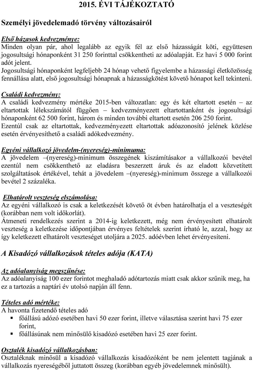 Jogosultsági hónaponként legfeljebb 24 hónap vehető figyelembe a házassági életközösség fennállása alatt, első jogosultsági hónapnak a házasságkötést követő hónapot kell tekinteni.