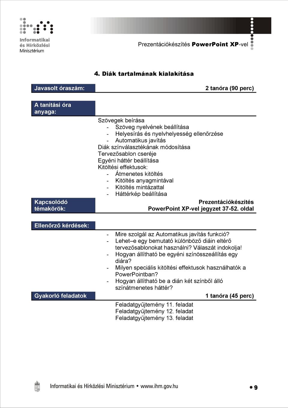 Tervezősablon cseréje Egyéni háttér beállítása Kitöltési effektusok: - Átmenetes kitöltés - Kitöltés anyagmintával - Kitöltés mintázattal - Háttérkép beállítása PowerPoint XP-vel jegyzet 37-52.