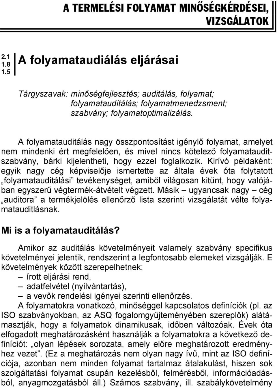 Kirívó példaként: egyik nagy cég képviselője ismertette az általa évek óta folytatott auditálási tevékenységet, amiből világosan kitűnt, hogy valójában egyszerű végtermék-átvételt végzett.