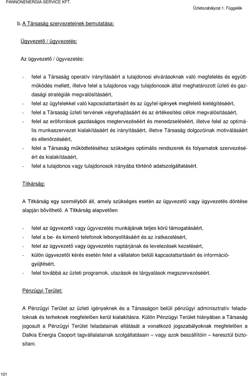 megfelelő kielégítéséért, - felel a Társaság üzleti tervének végrehajtásáért és az értékesítési célok megvalósításáért, - felel az erőforrások gazdaságos megtervezéséért és menedzseléséért, illetve