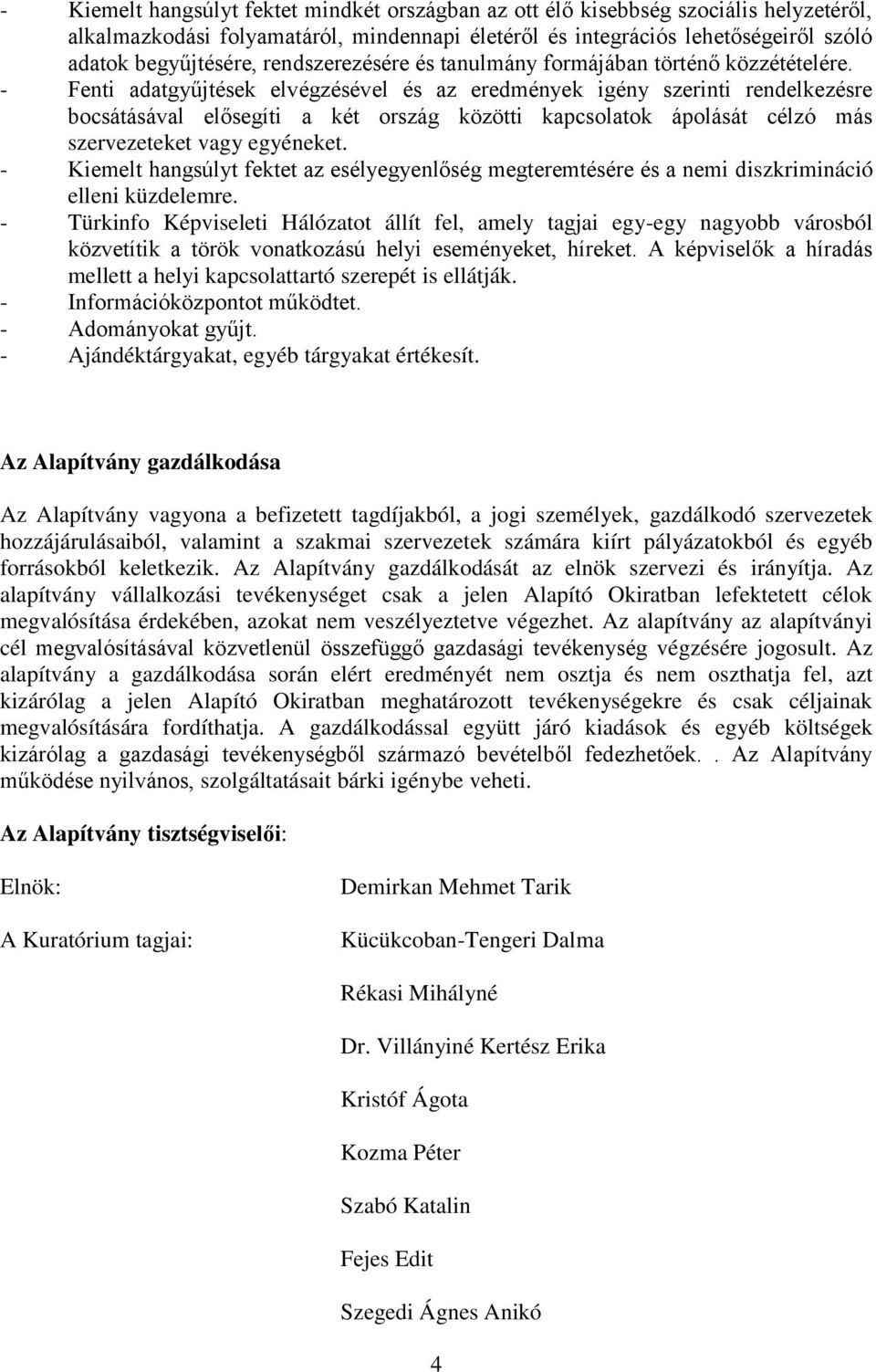 - Fenti adatgyűjtések elvégzésével és az eredmények igény szerinti rendelkezésre bocsátásával elősegíti a két ország közötti kapcsolatok ápolását célzó más szervezeteket vagy egyéneket.