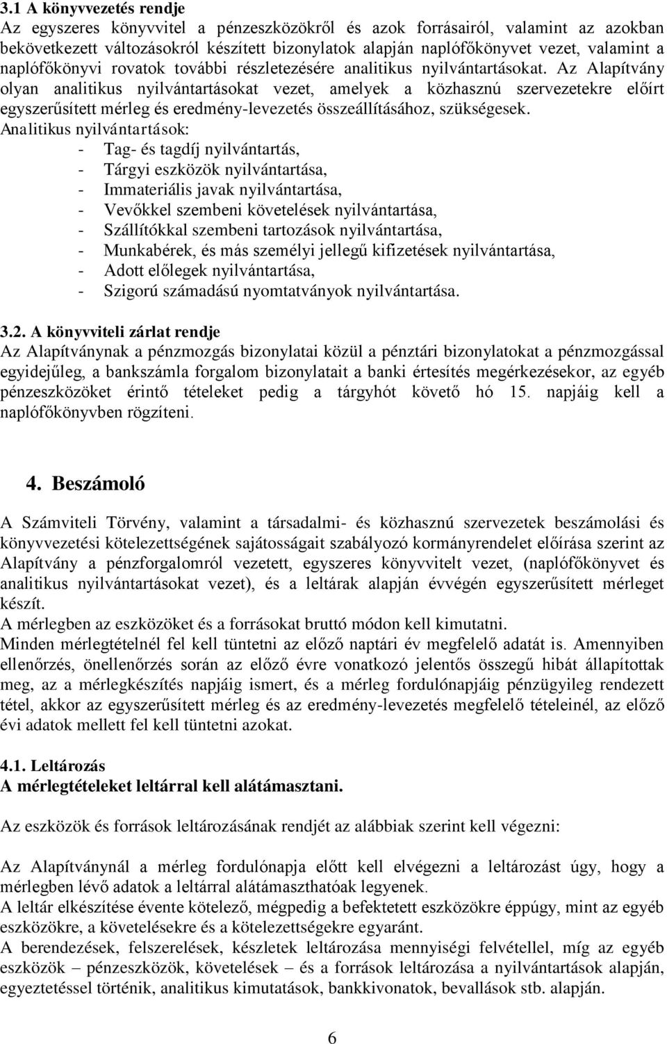 Az Alapítvány olyan analitikus nyilvántartásokat vezet, amelyek a közhasznú szervezetekre előírt egyszerűsített mérleg és eredmény-levezetés összeállításához, szükségesek.