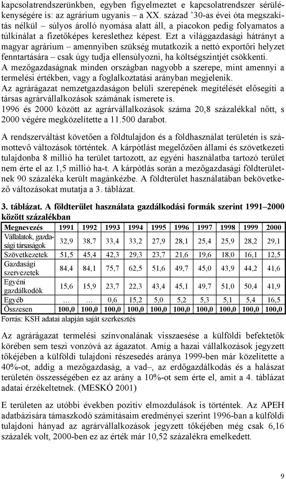 Ezt a világgazdasági hátrányt a magyar agrárium amennyiben szükség mutatkozik a nettó exportőri helyzet fenntartására csak úgy tudja ellensúlyozni, ha költségszintjét csökkenti.