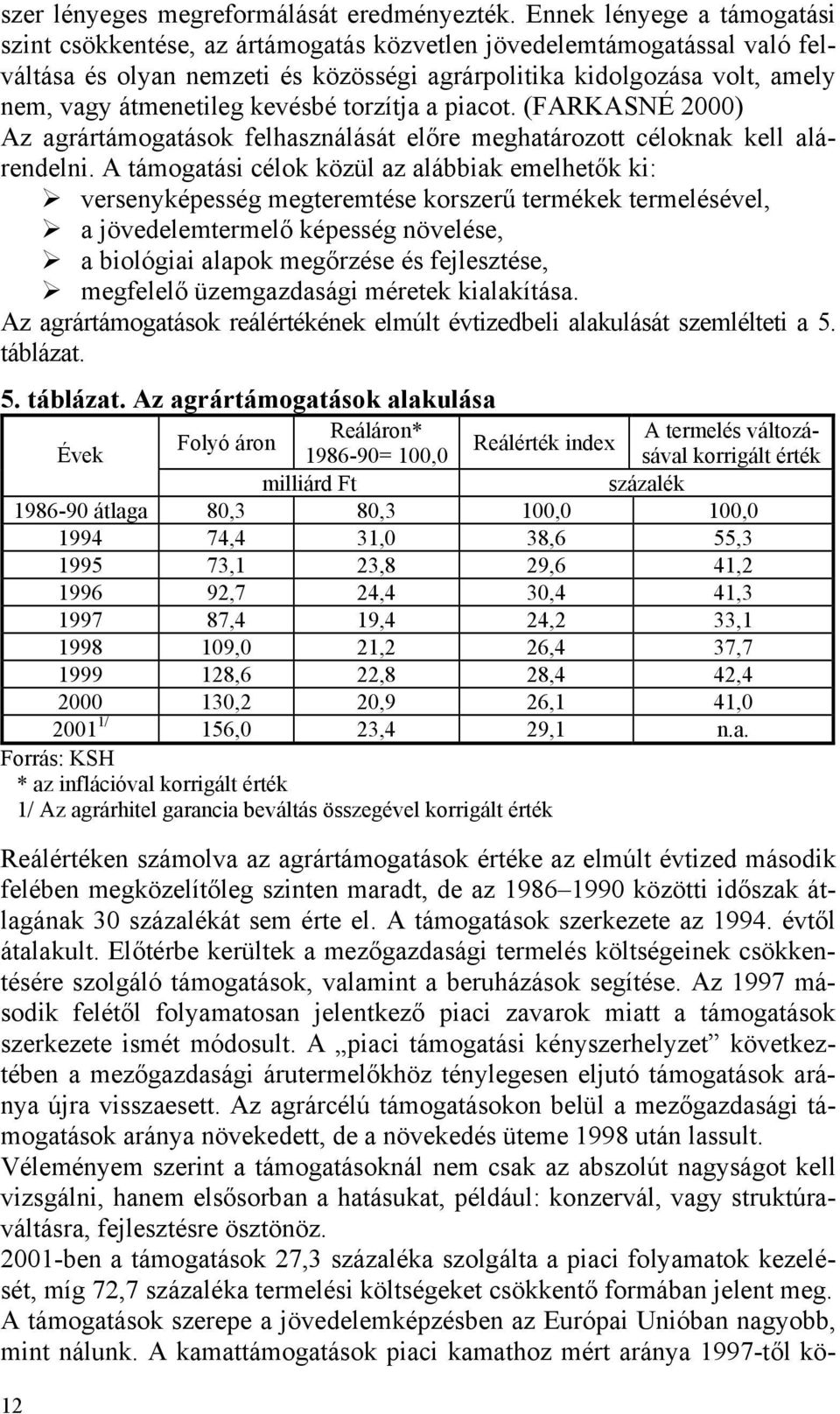 kevésbé torzítja a piacot. (FARKASNÉ 2000) Az agrártámogatások felhasználását előre meghatározott céloknak kell alárendelni.